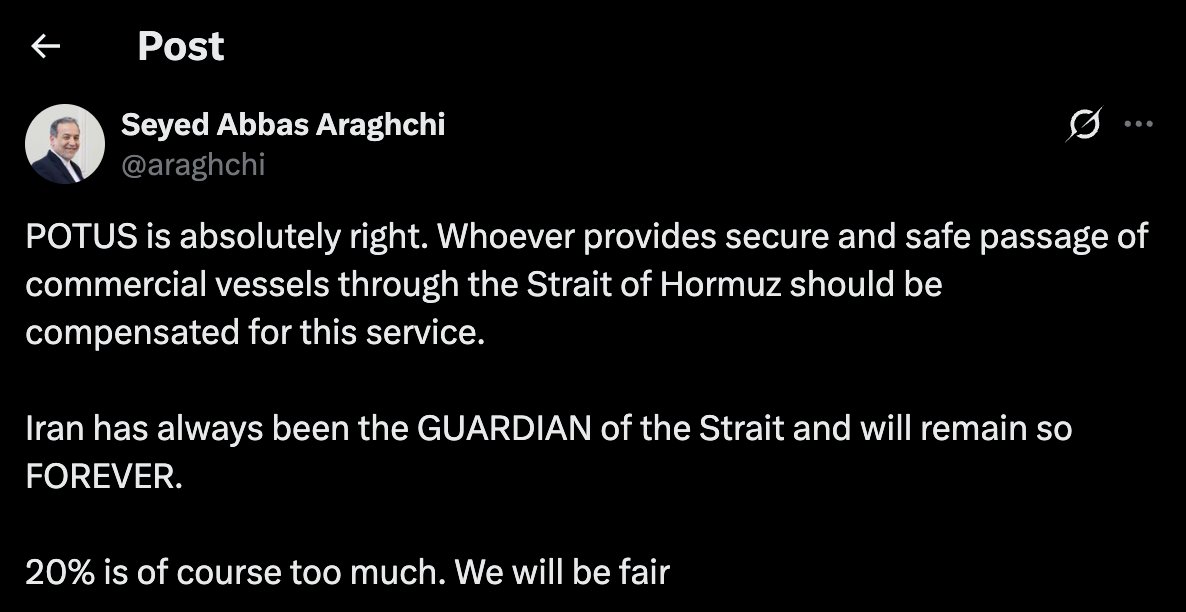 Iran's Foreign Minister Abbas Araghchi: POTUS is absolutely right. Whoever provides secure and safe passage of commercial vessels through the Strait of Hormuz should be compensated for this service. Iran has always been the GUARDIAN of the Strait and will remain so FOREVER. 20% is of course too much. We will be fair