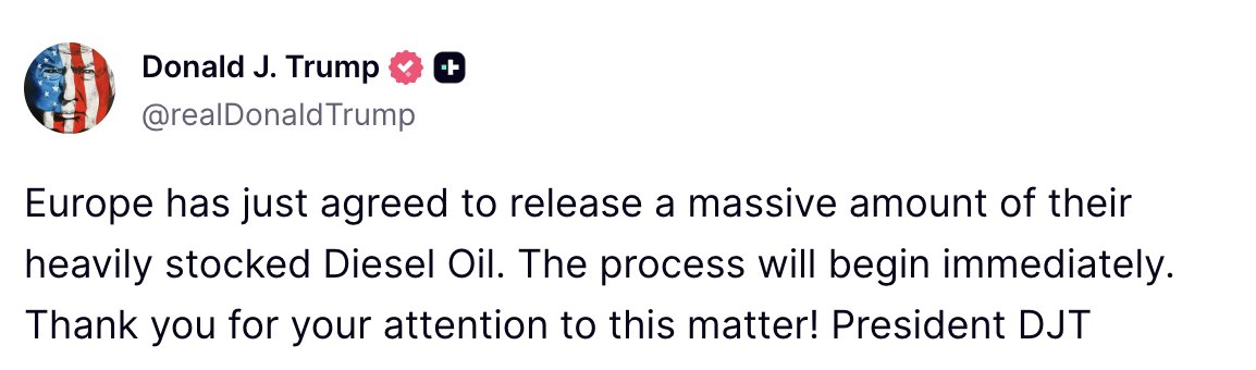 Trump: Europe has just agreed to release a massive amount of their heavily stocked Diesel Oil. The process will begin immediately